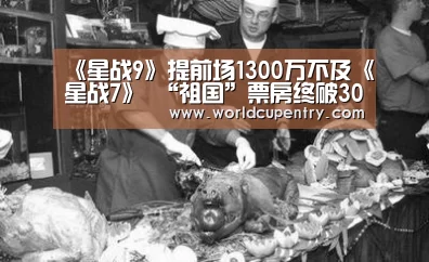 《星战9》提前场1300万不及《星战7》 “祖国”票房终破30亿-World Cup 2026(图1) World Cup 2026