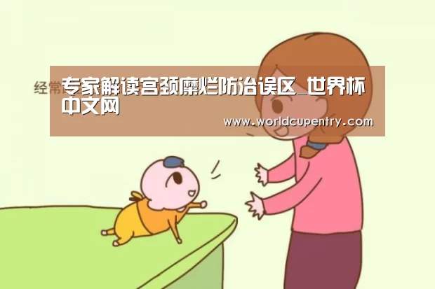 专家解读宫颈糜烂防治误区_世界杯中文网(图2) 举办城市