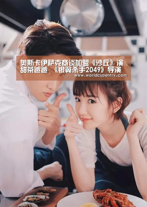 奥斯卡伊萨克商谈加盟《沙丘》演甜茶爸爸 《银翼杀手2049》导演新作“官方动态”(图3) 世界杯中文网